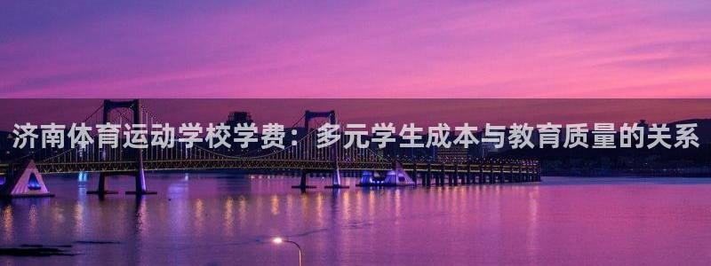 3377体育官网下载是干嘛的公司:济南体育运动学校学费:多元